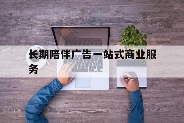 景洪市长期陪伴广告一站式商业服务的简单介绍